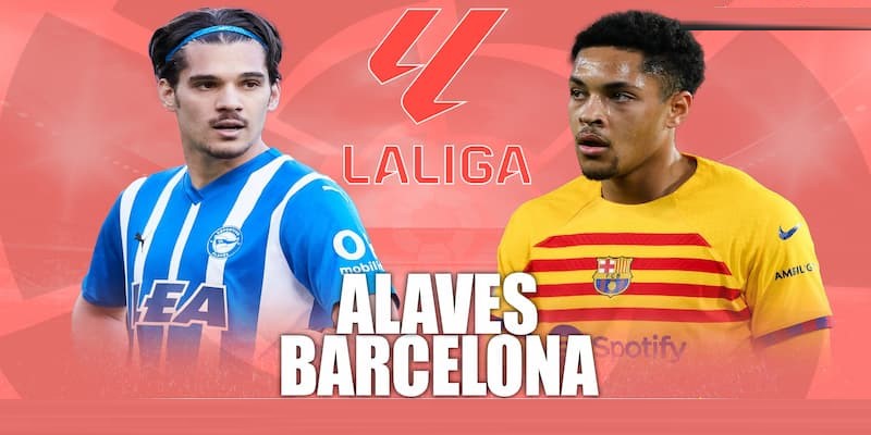 Nhận định trận đấu giữa Barcelona vs Alaves tại vòng 22 La Liga
