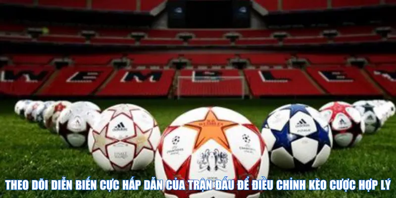 Theo dõi Tỷ số trực tiếp keonhacai để có thể điều chỉnh kèo cược hợp lý