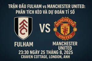Trận Đấu Fulham vs Manchester United: Phân Tích Kèo và Dự Đoán Tỉ Số